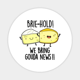 Brie-hold We Bring Gouda News Cute Cheese Pun Magnet